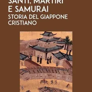 Spedito Oggi Santi, martiri e samurai. Storia del Giappone cristiano