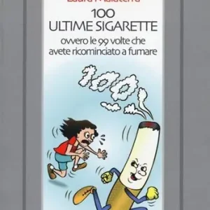 100 ultime sigarette. Ovvero le 99 volte che avete ricominciato a fumare Offerta Limitata