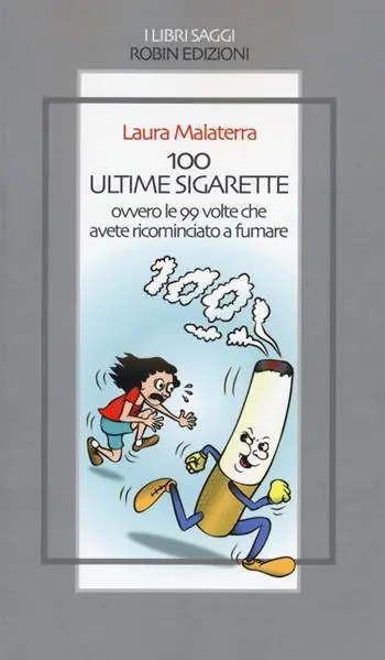 100 ultime sigarette. Ovvero le 99 volte che avete ricominciato a fumare Offerta Limitata