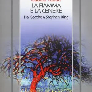 La fiamma e la cenere. Da Goethe a Stephen King Quantità Limitata