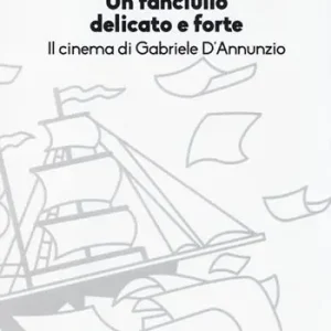 Un fanciullo delicato e forte. Il cinema di Gabriele D‘Annunzio Offerta