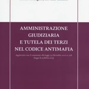 Amministrazione giudiziaria e tutela dei terzi nel codice antimafia. Aggiornato con il commento alla legge 24 dicembre 2012 n. 228 (legge di stabilità 2013) Offerta Lampo