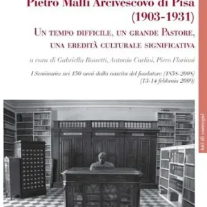 Pietro Maffi Arcivescovo di Pisa (1903-1931). Un tempo difficile, un grande pastore, una eredità culturale significativa. Studi e ricerche Novità