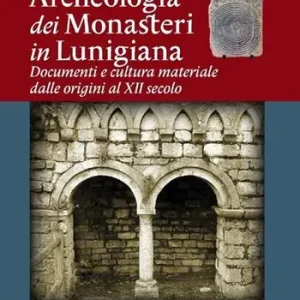 Archeologia dei monasteri in Lunigiana. Documenti e cultura materiale degli enti monastici della diocesi di Luni dalle origini al XII secolo Prezzo Scontato