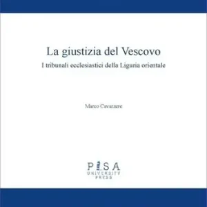La giustizia del Vescovo. I tribunali ecclesiastici della Liguria orientale Reso Gratuito