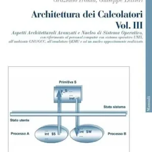 Vendita Finale Architettura dei calcolatori. Vol. 3 Aspetti architetturali avanzati e nucleo di sistema operativo, con riferimento al personal computer con sistema operativo Unix....