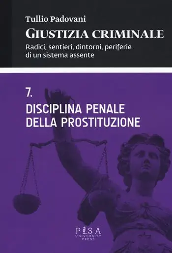 Giustizia criminale. Vol. 7 Disciplina penale della prostituzione Prezzo Scontato