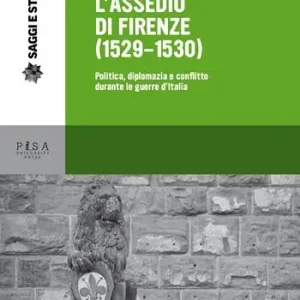 L‘ assedio di Firenze (1529-1530). Politica, diplomazia e conflitto durante le guerre d‘Italia Offerta Speciale