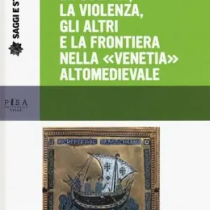 Ordina Subito La guerra, la violenza, gli altri e la frontiera nella «Venetia» altomedievale