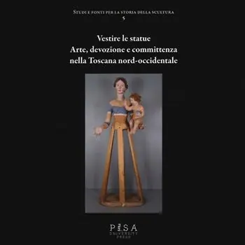 Vestire le statue. Arte, devozione e committenza nella Toscana nord-occidentale. Con DVD-ROM Soddisfatti O Rimborsati