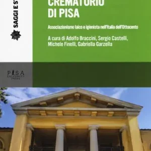Il tempio crematorio di Pisa. Associazionismo laico e igienista nell‘Italia dell‘Ottocento Miglior Prezzo