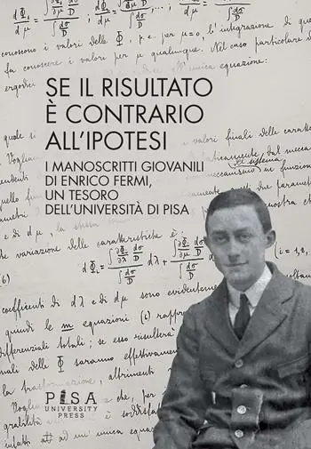 Offerta Limitata Se il risultato è contrario all‘ipotesi. I manoscritti giovanili di Enrico Fermi, un tesoro dell‘Università di Pisa