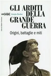 Gli arditi della grande guerra. Origini, battaglie e miti Novità