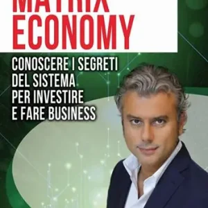 Matrix economy. Conoscere i segreti del sistema per investire e fare business Miglior Prezzo