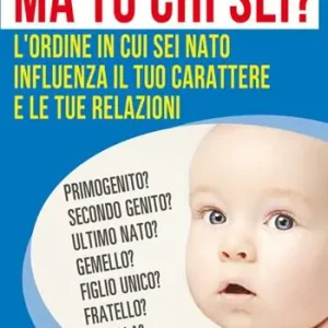 Nuovo Arrivo Ma tu chi sei? L‘ordine in cui sei nato influenza il tuo carattere e le tue relazioni