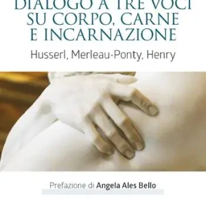 Dialogo a tre voci su corpo, carne e incarnazione. Husserl, Merleau-Ponty, Henry Pagamento Sicuro