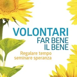 Volontari far bene il bene. Regalare tempo, seminare speranza Affare