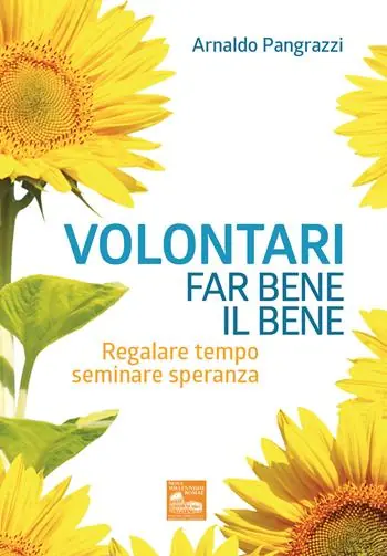 Volontari far bene il bene. Regalare tempo, seminare speranza Affare