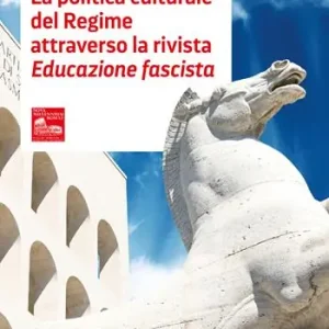La politica culturale del regime attraverso la rivista «Educazione fascista» Acquista Ora