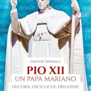 Pio XII un papa mariano. Discorsi, encicliche, preghiere Quantità Limitata