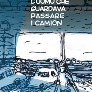 L‘uomo che guardava passare i camion Non Perdere