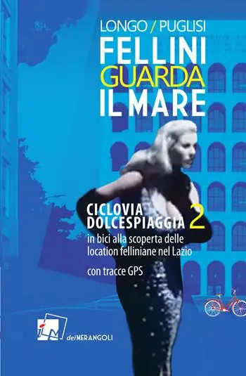 Fellini guarda il mare. Ciclovia Dolcespiaggia. In bici alla scoperta delle location felliniane nel Lazio. Vol. 2 Offerta Speciale