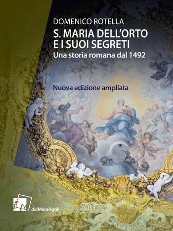 Reso Gratuito S. Maria dell‘Orto e i suoi segreti. Una storia romana dal 1492. Nuova ediz.