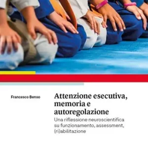 Occasione Attenzione esecutiva, memoria e autoregolazione. Una riflessione neuroscientifica su funzionamento, assessment, (ri)abilitazione