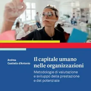 Il capitale umano nelle organizzazioni. Metodologie di valutazione e sviluppo della prestazione e del potenziale Soddisfatti O Rimborsati