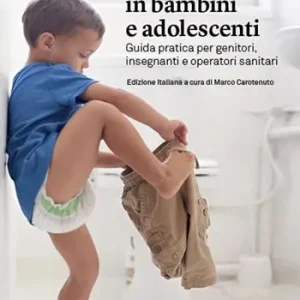 Nuovo Arrivo L‘ incontinenza in bambini e adolescenti. Guida pratica per genitori, insegnanti e operatori sanitari