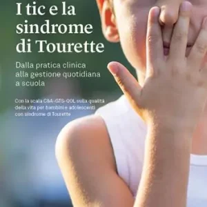 I tic e la sindrome di Tourette. Dalla pratica clinica alla gestione quotidiana a scuola Pagamento Sicuro