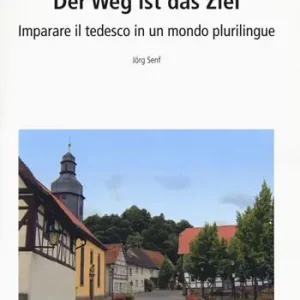 Der Weg ist das Ziel. Imparare il tedesco in un mondo plurilingue. Ediz. italiana e tedesca Offerta Limitata