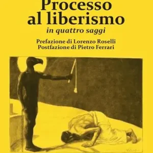 Processo al liberismo. In quattro saggi Acquista Ora
