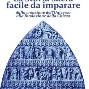 La Storia Sacra facile da imparare dalla creazione dell’Universo alla fondazione della Chiesa. In forma di catechismo Nuovo Arrivo