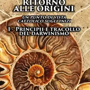 Ritorno alle origini. Un punto di vista cattolico sugli inizi. Vol. 1 Principii e tracollo del darwinismo Offerta Speciale