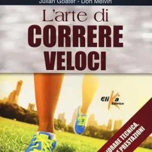 Offerta Lampo L‘arte di correre veloci. Come migliorare tecnica, allenamento e prestazioni