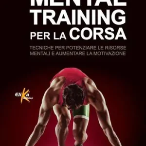 Professionale Mental training per la corsa. Tecniche per potenziare le risorse mentali e aumentare la motivazione