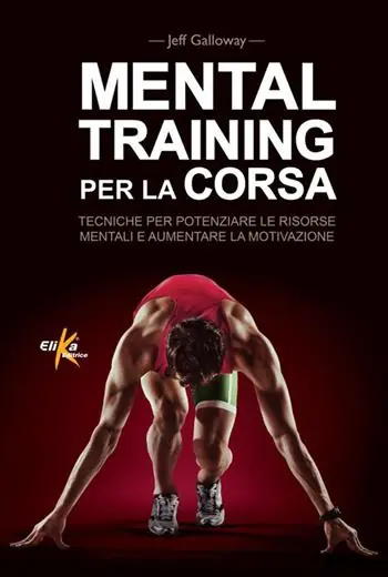 Professionale Mental training per la corsa. Tecniche per potenziare le risorse mentali e aumentare la motivazione