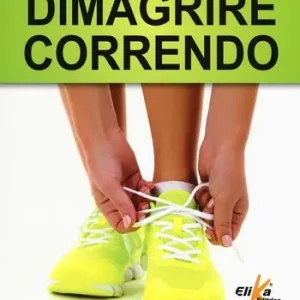 Dimagrire correndo. Come bruciare i grassi con l‘attività fisica. Consigli e strategie per l‘universo femminile Quantità Limitata