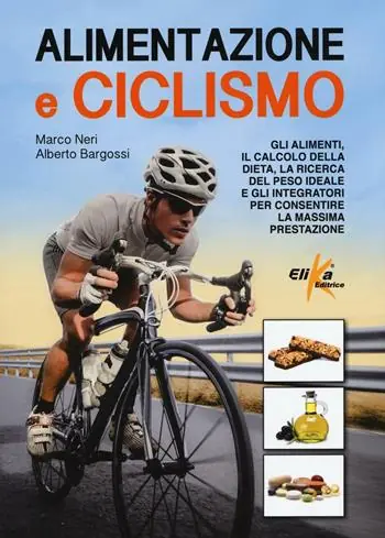 Professionale Alimentazione e ciclismo. Gli alimenti, il calcolo della dieta, la ricerca del peso ideale e gli integratori per consentire la massima prestazione