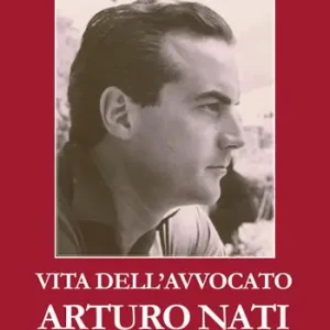 Vita dell‘avvocato Arturo Nati. Un‘esistenza dedicata al fare Professionale