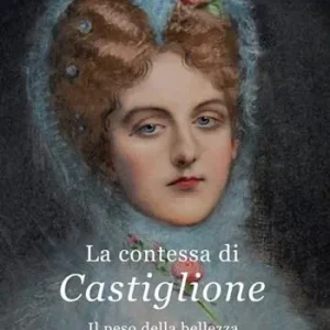 Offerta Lampo La contessa di Castiglione. Il peso della bellezza