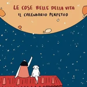 Le cose belle della vita. Il calendario perpetuo Offerta Limitata
