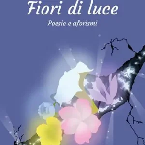 Fiori di luce. Poesie e aforismi Più Venduto