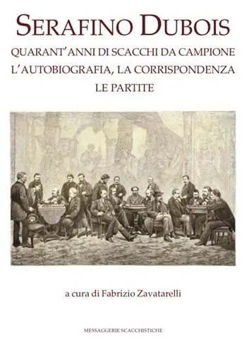 Serafino Dubois. Quarant‘anni di scacchi da campione, l‘autobiografia, la corrispondenza, le partite. Ediz. numerata Promozione