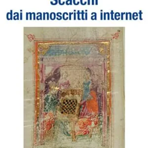 Scacchi dai manoscritti a internet. Ediz. numerata Prezzo Scontato