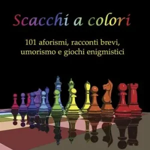 Scacchi a colori. 101 aforismi, racconti brevi, umorismo e giochi enigmistici Non Perdere