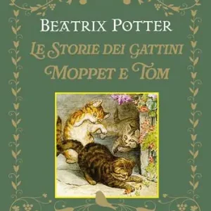 Ultime Pezzi Le storie dei gattini Moppet e Tom. Ediz. illustrata
