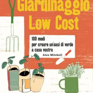 Popolare Giardinaggio low cost. 100 modi per creare un‘oasi di verde a casa vostra