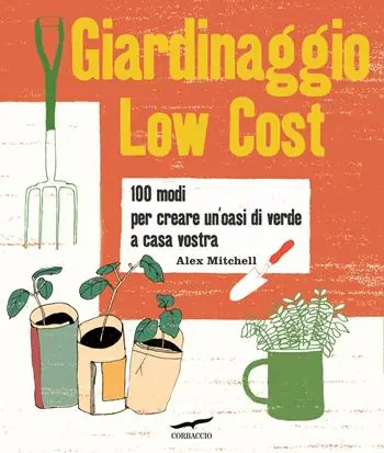 Popolare Giardinaggio low cost. 100 modi per creare un‘oasi di verde a casa vostra